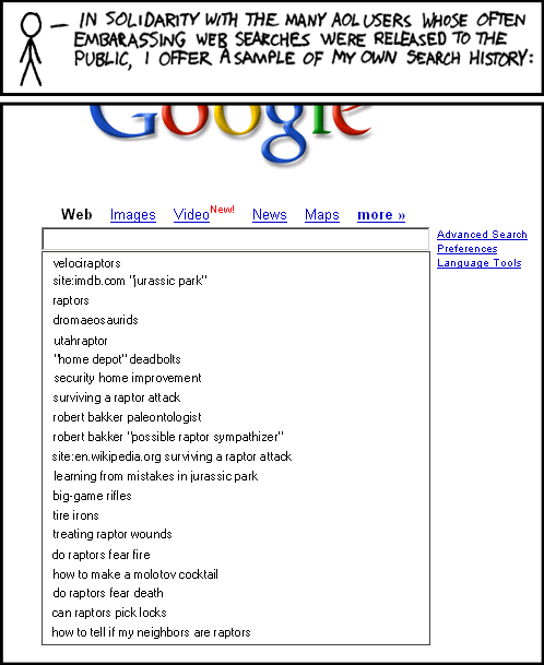 SomethingAwful has a wonderful compilation of crazy AOL searches in their Weekend Web archives, 2006-08-13