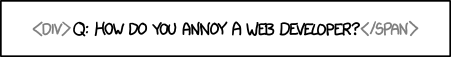 XKCD comic showing the text "Q: How do you annoy a developer?" surrounded by an opening div tag and closing span tag