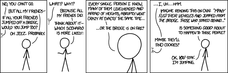 And it says a lot about you that when your friends jump off a bridge en masse, your first thought is apparently 'my friends are all foolish and I won't be like them' and not 'are my friends ok?'.