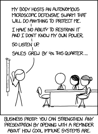 It also helps with negotiation. "Look, if it were up to me, *I'd* accept your offer, but my swarm of autonomous killer cells literally can't be reasoned with. It's out of my hands!"