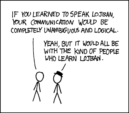 Stick figure: "If you learned to speak lojban, your communication would be completely unambiguous and logical." Other stick figure with hat: "Yeah, but it would all be with the kind of people who learn lojban."