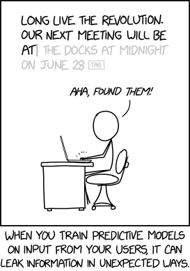 text: "Long live the revolution. Our next meeting will be at..." (continued in grey) "...the docks at midnight on June 28(TAB)" 

Stick figure in front of computer, reacting: "Aha, found them!"

Caption: When you train predictive models on input from your users, it can leak information in unexpected ways.