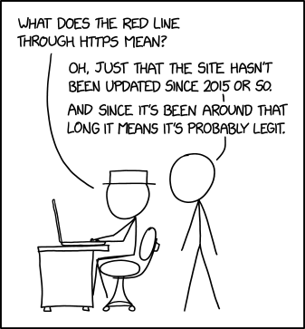 Cartoon with one character saying "What does the red line through HTTPS mean?" The other character replies "Oh, just that the site hasn't been updated since 2015 or so. And since it's been around that long it means it's probably legit."