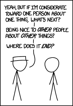 Sure, taking a few seconds to be respectful toward someone about something they care about doesn't sound hard. But if you talk to hundreds of people every day and they all start expecting that same consideration, it could potentially add up to MINUTES wasted. And for WHAT?